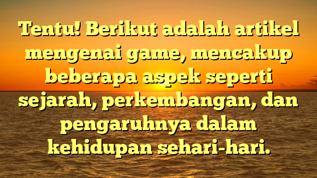 Game: Dari Hiburan Sederhana Hingga Fenomena Global